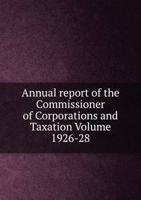 Annual report of the Commissioner of Corporations and Taxation Volume 1926-28