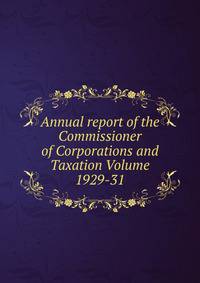 Annual report of the Commissioner of Corporations and Taxation Volume 1929-31