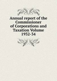 Annual report of the Commissioner of Corporations and Taxation Volume 1932-34