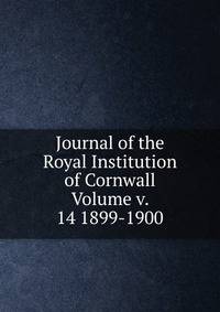 Journal of the Royal Institution of Cornwall Volume v. 14 1899-1900