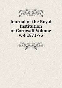 Journal of the Royal Institution of Cornwall Volume v. 4 1871-73