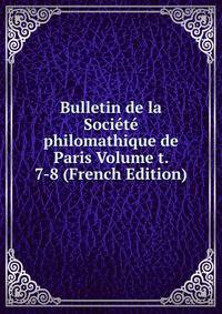 Bulletin de la Societe philomathique de Paris Volume t. 7-8 (French Edition)