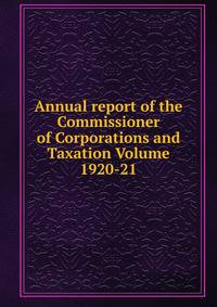 Annual report of the Commissioner of Corporations and Taxation Volume 1920-21