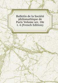 Bulletin de la Societe philomathique de Paris Volume ser. 10e t. 4 (French Edition)