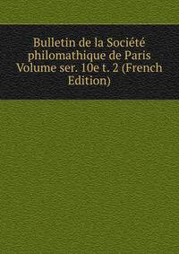 Bulletin de la Societe philomathique de Paris Volume ser. 10e t. 2 (French Edition)