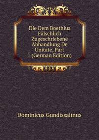 Die Dem Boethius Falschlich Zugeschriebene Abhandlung De Unitate, Part 1 (German Edition)