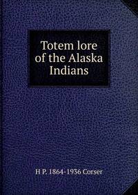 Totem lore of the Alaska Indians
