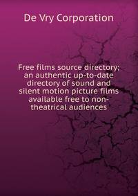 Free films source directory; an authentic up-to-date directory of sound and silent motion picture films available free to non-theatrical audiences