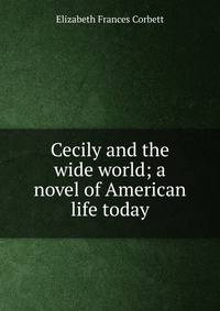 Cecily and the wide world; a novel of American life today