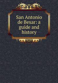 San Antonio de Bexar: a guide and history