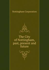 The City of Nottingham, past, present and future