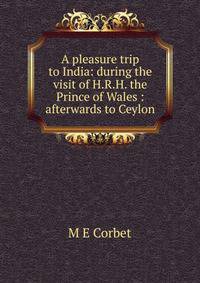 A pleasure trip to India: during the visit of H.R.H. the Prince of Wales : afterwards to Ceylon