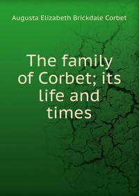 The family of Corbet; its life and times