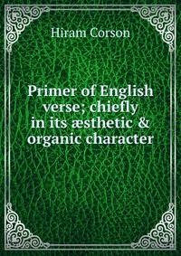 Primer of English verse; chiefly in its ?sthetic &amp; organic character