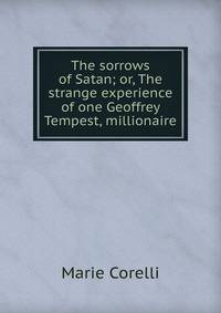 The sorrows of Satan; or, The strange experience of one Geoffrey Tempest, millionaire