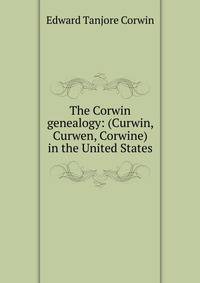 The Corwin genealogy: (Curwin, Curwen, Corwine) in the United States