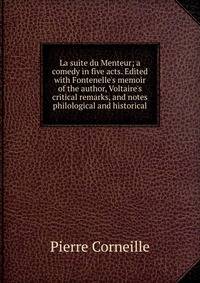 La suite du Menteur; a comedy in five acts. Edited with Fontenelle's memoir of the author, Voltaire's critical remarks, and notes philological and historical