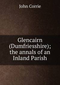 Glencairn (Dumfriesshire); the annals of an Inland Parish