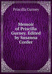 Memoir of Priscilla Gurney. Edited by Susanna Corder