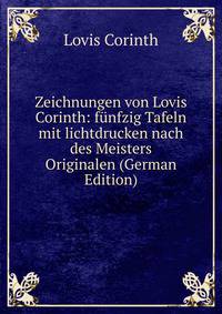 Zeichnungen von Lovis Corinth: funfzig Tafeln mit lichtdrucken nach des Meisters Originalen (German Edition)