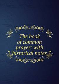The book of common prayer: with historical notes