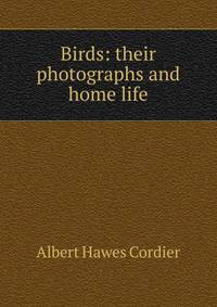 Birds: their photographs and home life