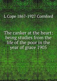 The canker at the heart: being studies from the life of the poor in the year of grace 1905