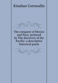 The conquest of Mexico and Peru; prefaced by The discovery of the Pacific: a descriptive historical poem