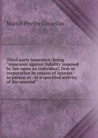 Third party insurance; being "insurance against liability imposed by law upon an individual, firm or corporation by reason of injuries to person or . of a specified activity of the assured."