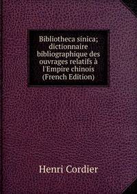 Bibliotheca sinica; dictionnaire bibliographique des ouvrages relatifs ? l'Empire chinois (French Edition)