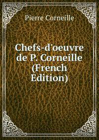 Chefs-d'oeuvre de P. Corneille (French Edition)