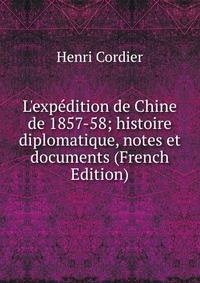 L'exp?dition de Chine de 1857-58; histoire diplomatique, notes et documents (French Edition)