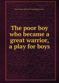 The poor boy who became a great warrior, a play for boys
