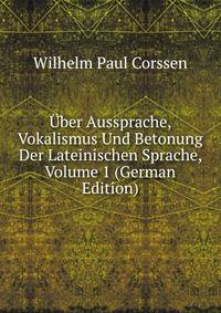 Uber Aussprache, Vokalismus Und Betonung Der Lateinischen Sprache, Volume 1 (German Edition)