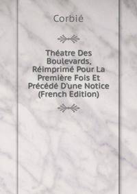 Th?atre Des Boulevards, R?imprim? Pour La Premi?re Fois Et Pr?c?d? D'une Notice (French Edition)
