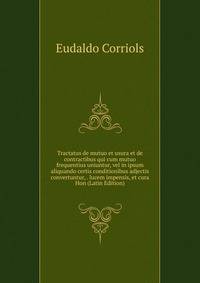 Tractatus de mutuo et usura et de contractibus qui cum mutuo frequentius uniuntur, vel in ipsum aliquando certis conditionibus adjectis convertuntur, . lucem impensis, et cura Hon (Latin Edition)