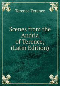 Scenes from the Andria of Terence; (Latin Edition)