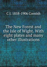 The New Forest and the Isle of Wight. With eight plates and many other illustrations