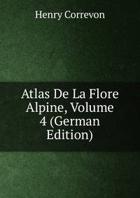 Atlas De La Flore Alpine, Volume 4 (German Edition)