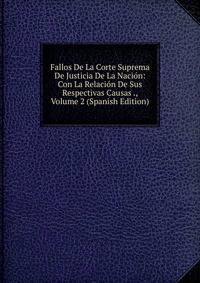 Fallos De La Corte Suprema De Justicia De La Nacion: Con La Relacion De Sus Respectivas Causas ., Volume 2 (Spanish Edition)
