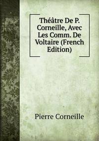 Theatre De P. Corneille, Avec Les Comm. De Voltaire (French Edition)