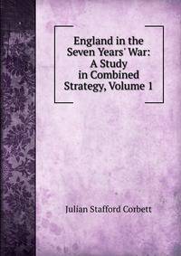 England in the Seven Years' War: A Study in Combined Strategy, Volume 1