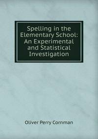 Spelling in the Elementary School: An Experimental and Statistical Investigation