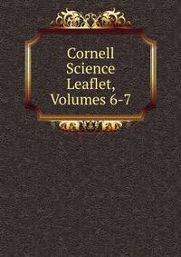 Cornell Science Leaflet, Volumes 6-7