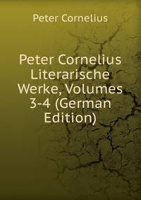 Peter Cornelius Literarische Werke, Volumes 3-4 (German Edition)