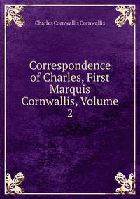 Correspondence of Charles, First Marquis Cornwallis, Volume 2