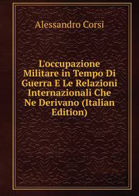 L'occupazione Militare in Tempo Di Guerra E Le Relazioni Internazionali Che Ne Derivano (Italian Edition)