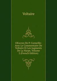 OEuvres De P. Corneille: Avec Le Commentaire De Voltaire Et Les Jugments De La Harpe, Volume 2 (French Edition)