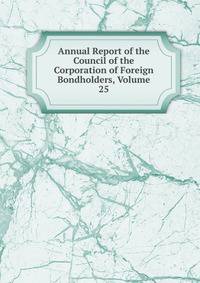 Annual Report of the Council of the Corporation of Foreign Bondholders, Volume 25