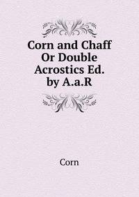Corn and Chaff Or Double Acrostics Ed. by A.a.R